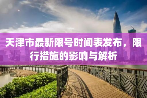 天津市最新限號時(shí)間表發(fā)布，限行措施的影響與解析