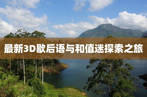 最新3D歇后語(yǔ)與和值迷探索之旅