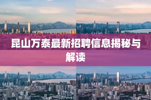昆山萬(wàn)泰最新招聘信息揭秘與解讀