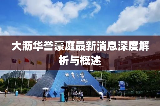 大瀝華譽豪庭最新消息深度解析與概述