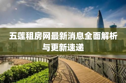 五蓮租房網(wǎng)最新消息全面解析與更新速遞