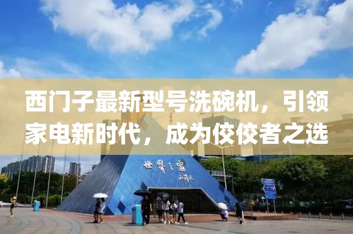 西門子最新型號(hào)洗碗機(jī)，引領(lǐng)家電新時(shí)代，成為佼佼者之選