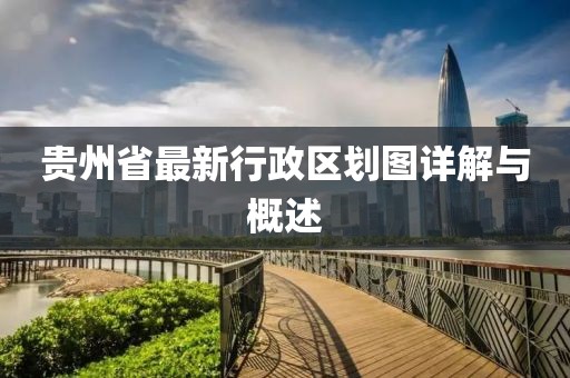 貴州省最新行政區(qū)劃圖詳解與概述