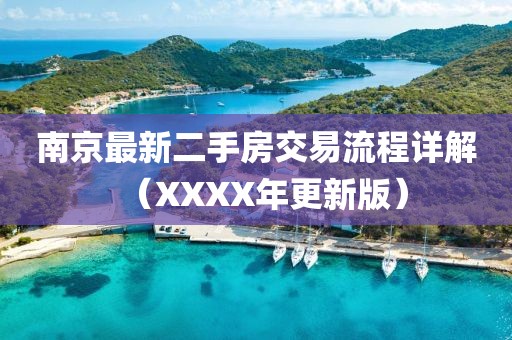 南京最新二手房交易流程詳解（XXXX年更新版）