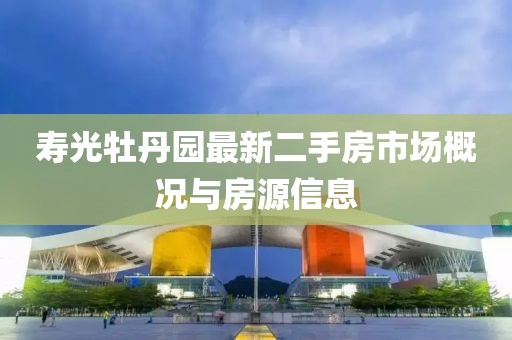 壽光牡丹園最新二手房市場(chǎng)概況與房源信息