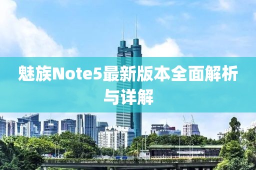 魅族Note5最新版本全面解析與詳解
