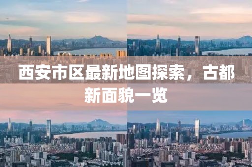 西安市區(qū)最新地圖探索，古都新面貌一覽