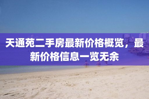 天通苑二手房最新價格概覽，最新價格信息一覽無余