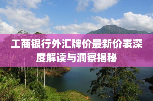 工商銀行外匯牌價(jià)最新價(jià)表深度解讀與洞察揭秘