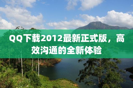 QQ下載2012最新正式版，高效溝通的全新體驗