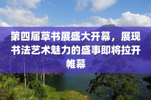 第四屆草書展盛大開幕，展現(xiàn)書法藝術(shù)魅力的盛事即將拉開帷幕