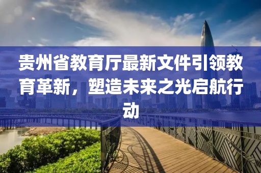 貴州省教育廳最新文件引領(lǐng)教育革新，塑造未來之光啟航行動