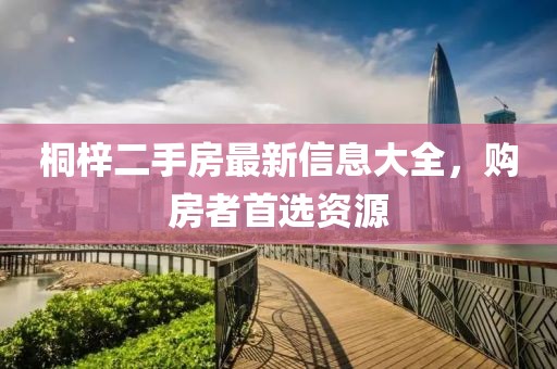 桐梓二手房最新信息大全，購房者首選資源