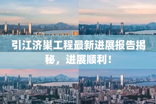 引江濟巢工程最新進展報告揭秘，進展順利！