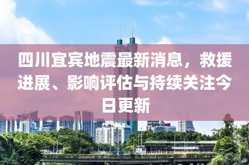 四川宜賓地震最新消息，救援進(jìn)展、影響評估與持續(xù)關(guān)注今日更新