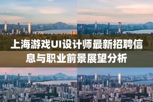 上海游戲UI設(shè)計(jì)師最新招聘信息與職業(yè)前景展望分析