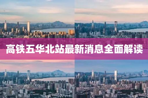 高鐵五華北站最新消息全面解讀