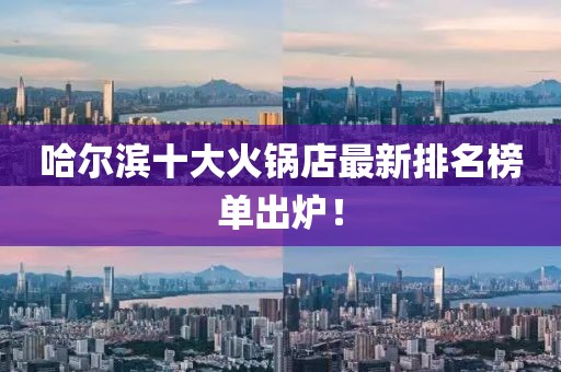 哈爾濱十大火鍋店最新排名榜單出爐！