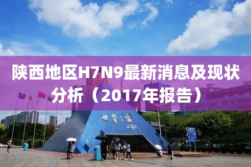 陜西地區(qū)H7N9最新消息及現(xiàn)狀分析（2017年報告）