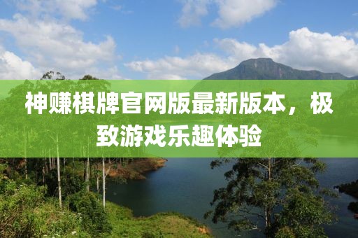 神賺棋牌官網(wǎng)版最新版本，極致游戲樂趣體驗