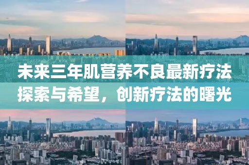 未來三年肌營養(yǎng)不良最新療法探索與希望，創(chuàng)新療法的曙光