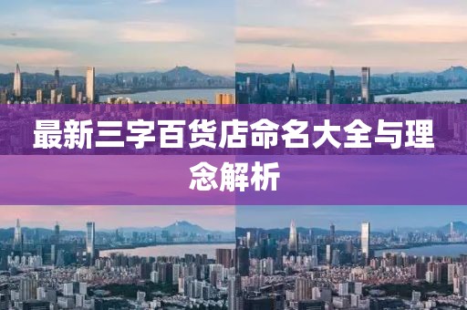 最新三字百貨店命名大全與理念解析