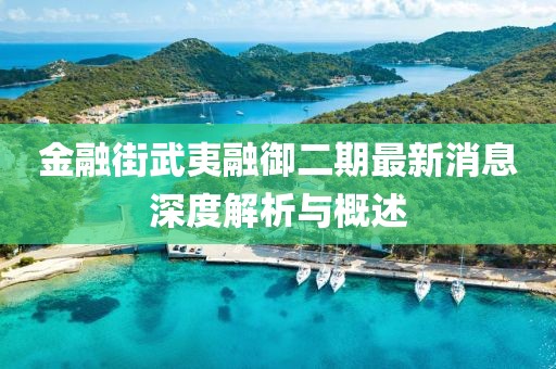 金融街武夷融御二期最新消息深度解析與概述