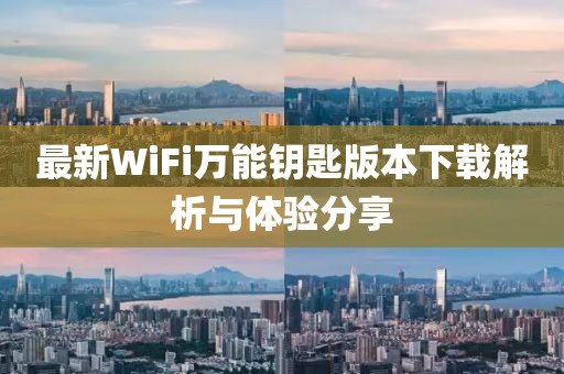 最新WiFi萬能鑰匙版本下載解析與體驗分享