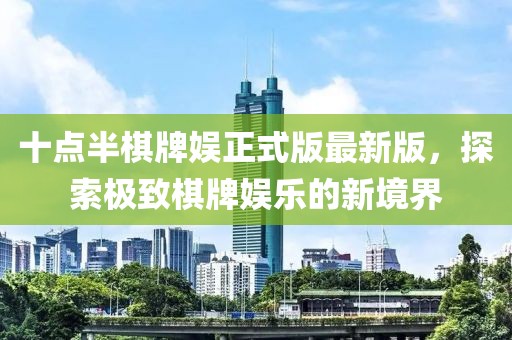 十點(diǎn)半棋牌娛正式版最新版，探索極致棋牌娛樂的新境界