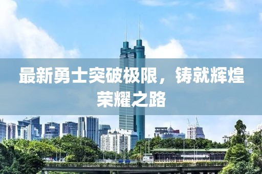 最新勇士突破極限，鑄就輝煌榮耀之路
