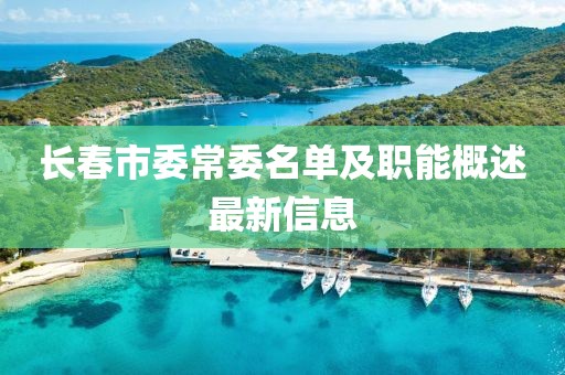 長(zhǎng)春市委常委名單及職能概述最新信息