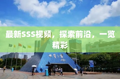 最新SSS視頻，探索前沿，一覽精彩