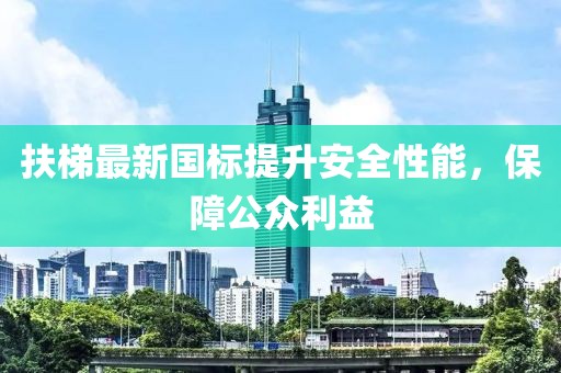 扶梯最新國標(biāo)提升安全性能，保障公眾利益