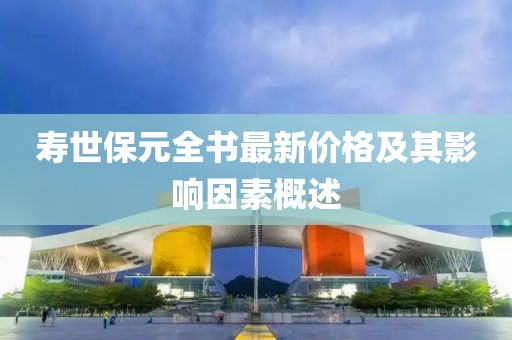 壽世保元全書最新價(jià)格及其影響因素概述