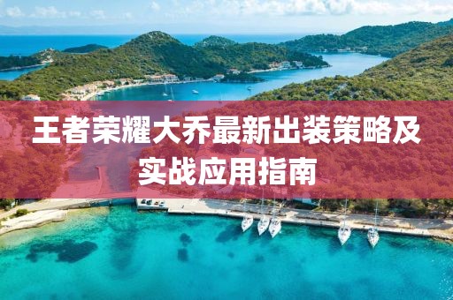 王者榮耀大喬最新出裝策略及實戰(zhàn)應(yīng)用指南