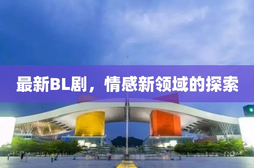 最新BL劇，情感新領域的探索