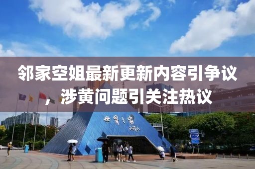 鄰家空姐最新更新內(nèi)容引爭議，涉黃問題引關(guān)注熱議
