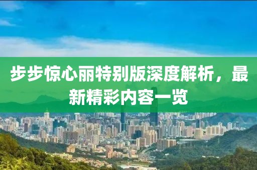 步步驚心麗特別版深度解析，最新精彩內(nèi)容一覽
