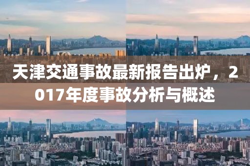 天津交通事故最新報告出爐，2017年度事故分析與概述