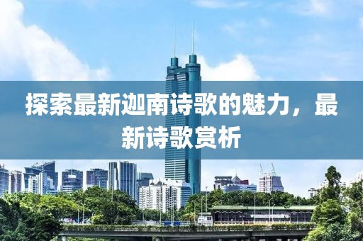 探索最新迦南詩(shī)歌的魅力，最新詩(shī)歌賞析