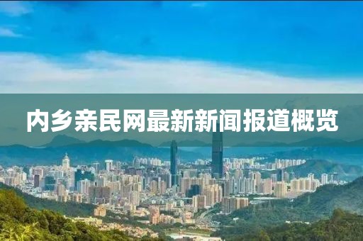 內(nèi)鄉(xiāng)親民網(wǎng)最新新聞報(bào)道概覽