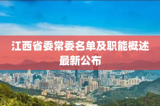 江西省委常委名單及職能概述最新公布