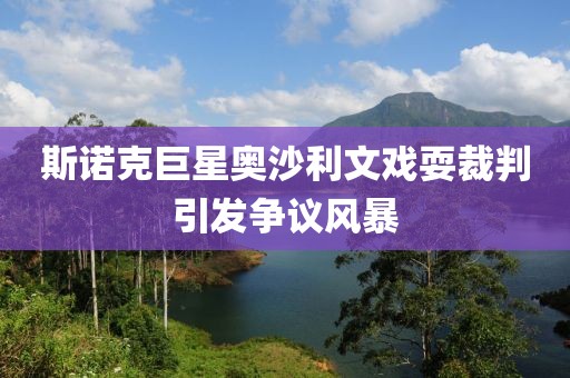 斯諾克巨星奧沙利文戲耍裁判引發(fā)爭(zhēng)議風(fēng)暴
