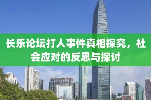 長(zhǎng)樂(lè)論壇打人事件真相探究，社會(huì)應(yīng)對(duì)的反思與探討