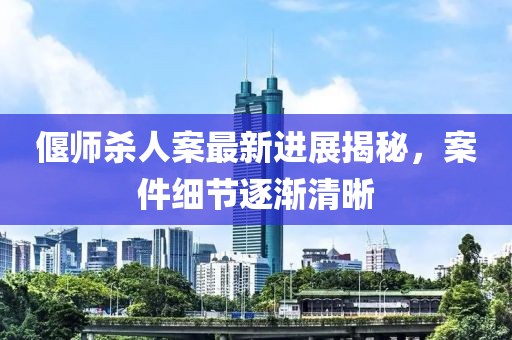 偃師殺人案最新進展揭秘，案件細節(jié)逐漸清晰