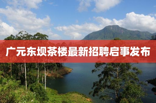 廣元東壩茶樓最新招聘啟事發(fā)布