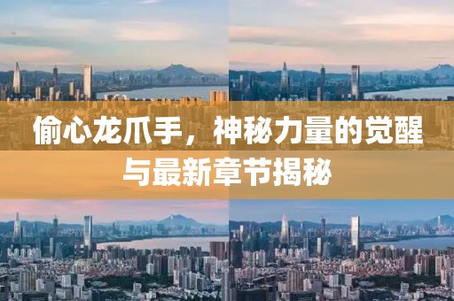 偷心龍爪手，神秘力量的覺醒與最新章節(jié)揭秘