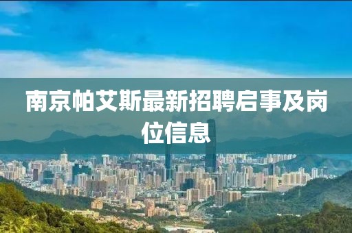 南京帕艾斯最新招聘啟事及崗位信息