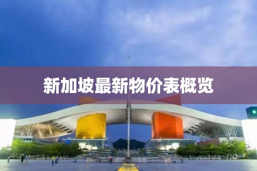 新加坡最新物價(jià)表概覽