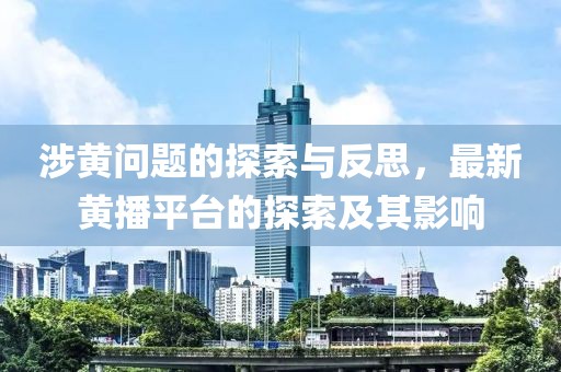 涉黃問題的探索與反思，最新黃播平臺的探索及其影響
